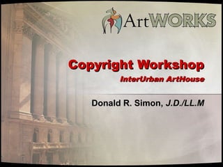 Copyright WorkshopCopyright Workshop
InterUrban ArtHouseInterUrban ArtHouse
Donald R. Simon,Donald R. Simon, J.D./LL.MJ.D./LL.M
 