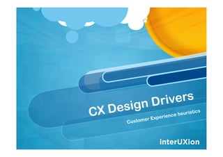 CX Design Drivers
Customer Experience heuristics
interUXion
 