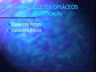 ANALGÉSICOS OPIÁCEOS
Classificação
 Opiáceos fortes
 Opiáceos fracos
 