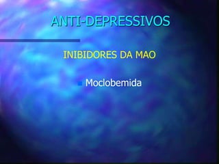 ANTI-DEPRESSIVOS
INIBIDORES DA MAO
 Moclobemida
 
