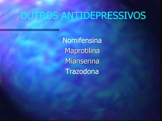 OUTROS ANTIDEPRESSIVOS
Nomifensina
Maprotilina
Mianserina
Trazodona
 