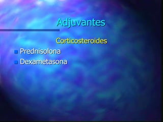 Adjuvantes
Corticosteroides
 Prednisolona
 Dexametasona
 