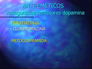 ANTI-EMÉTICOS
Antagonistas receptores dopamina
FENOTIAZINAS
• CLORPROMAZINA
METOCLOPRAMIDA
 