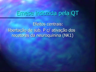 Emese induzida pela QT
Efeitos centrais:
libertação de sub. P c/ ativação dos
recetores da neuroquinina (NK1)
 