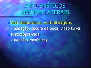 ANTI-EMÉTICOS
EFEITOS LATERAIS
 Anti-histamínicos, Anticolinérgicos
• Sedação, secura de boca, visão turva:
 Metoclopramida
• Reações distónicas:
 