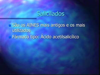 Salicilados
 São os AINES mais antigos e os mais
utilizados
 Fármaco tipo: Ácido acetilsalicílico
 