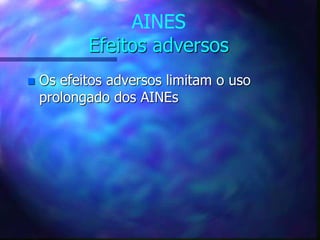 AINES
Efeitos adversos
 Os efeitos adversos limitam o uso
prolongado dos AINEs
 