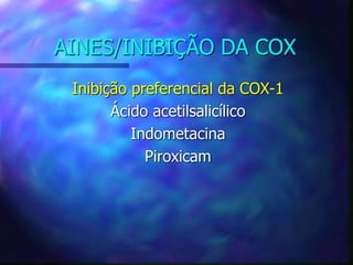 AINES/INIBIÇÃO DA COX
Inibição preferencial da COX-1
Ácido acetilsalicílico
Indometacina
Piroxicam
 