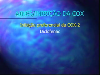 AINES/INIBIÇÃO DA COX
Inibição preferencial da COX-2
Diclofenac
 