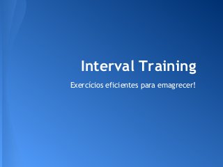 Interval Training
Exercícios eficientes para emagrecer!
 