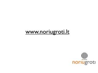 www.noriugroti.lt
 