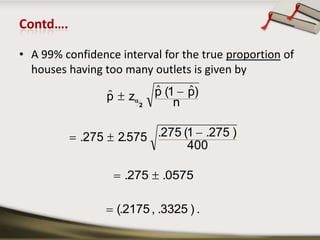 Contd…..Do you feel the company is accurate in its belief about the proportion of customers who have more outlets wired than they are paying for? X = number of houses that have excessive outlets   = 110,n = 400,and the confidence level = .99.Thus, 