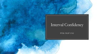 Interval Confidency
PTIK FKIP UNS
 
