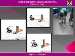 COLEGIO NACIONAL NICOLAS ESGUERRA
Edificamos Futuro
Lego mindstorm nxt
Intervalo
 