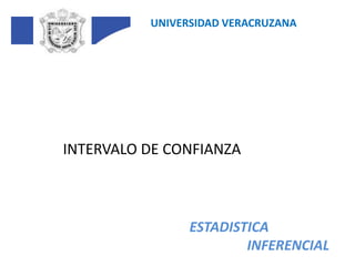 UNIVERSIDAD VERACRUZANA INTERVALO DE CONFIANZA ESTADISTICA INFERENCIAL 