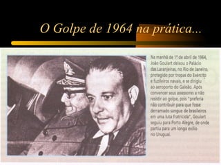 O Golpe de 1964 na prática... 