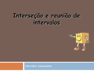 Interseção e reunião deInterseção e reunião de
intervalosintervalos
Intervalos. Inequações
 