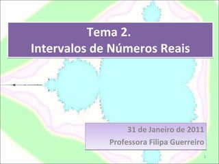 Tema 2.  Intervalos de Números Reais 31 de Janeiro de 2011 Professora Filipa Guerreiro 