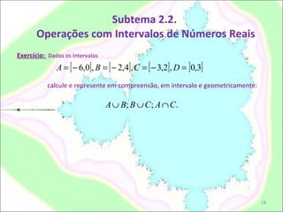 Subtema 2.2.  Operações com Intervalos de Números Reais Exercício:  Dados os intervalos calcule e represente em compreensão, em intervalo e geometricamente: 