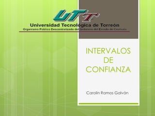 INTERVALOS
     DE
CONFIANZA

Carolin Ramos Galván
 