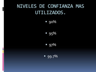 NIVELES DE CONFIANZA MAS
UTILIZADOS.
 90%
 95%
 97%
 99.7%
 