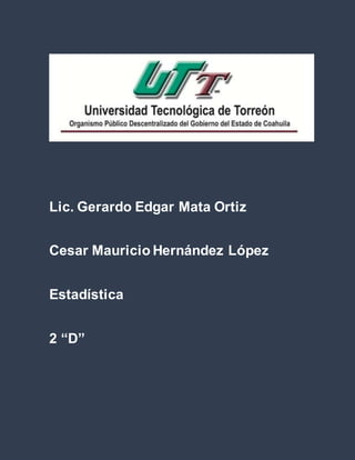 Lic. Gerardo Edgar Mata Ortiz
Cesar Mauricio Hernández López
Estadística
2 “D”
 