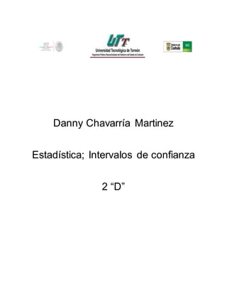 Danny Chavarría Martinez
Estadística; Intervalos de confianza
2 “D”
 