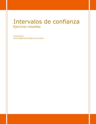 Intervalos de confianza
Ejercicios resueltos


17/04/2012
Universidad tecnológica de torreón
 