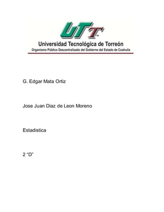 G. Edgar Mata Ortiz
Jose Juan Diaz de Leon Moreno
Estadistica
2 “D”
 