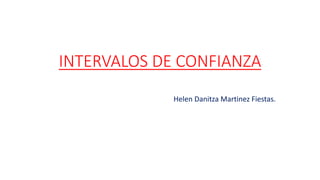 INTERVALOS DE CONFIANZA
Helen Danitza Martinez Fiestas.
 