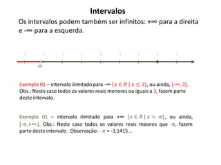 Intervalos
Os intervalos podem também ser infinitos: +∞ para a direita
e -∞ para a esquerda.


 -4    -3    -2    -1     0     1     2      3     4
 