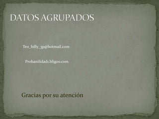 Teo_billy_3p@hotmail.com


 Probanilidad1.bligoo.com




Gracias por su atención
 