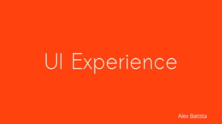 UI Experience
Alex Batista
 