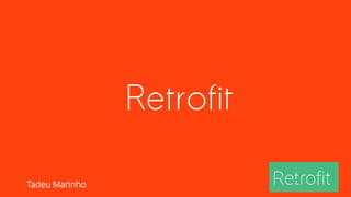 Retrofit
Tadeu Marinho
 