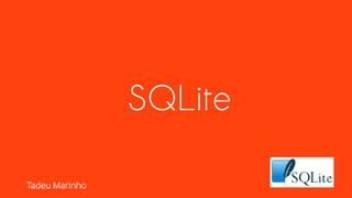 SQLite
Tadeu Marinho
 
