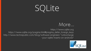 More...
https://www.sqlite.org
https://www.sqlite.org/pragma.html#pragma_defer_foreign_keys
http://www.techrepublic.com/blog/software-engineer/ turbocharge
-your-sqlite-inserts-on-android/
SQLite
 