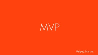 MVP
Felipe J. Martins
 