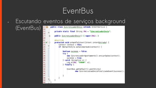 EventBus
• Escutando eventos de serviços background
(EventBus)
 