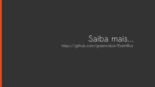 Saiba mais...
https://github.com/greenrobot/EventBus
 