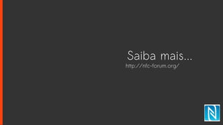 Saiba mais...
http://nfc-forum.org/
 