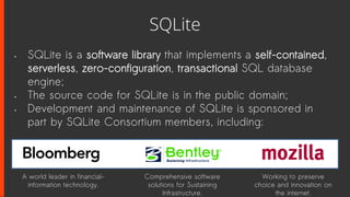 SQLite
• SQLite is a software library that implements a self-contained,
serverless, zero-configuration, transactional SQL ...