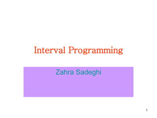 1
Interval Programming
Zahra Sadeghi
 