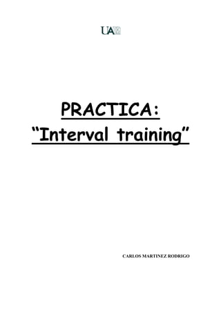 PRACTICA:
“Interval training”




          CARLOS MARTINEZ RODRIGO
 