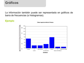 La información también puede ser representada en gráficos de
barra de frecuencias (o histogramas).
Ejemplo
Gráficos
 