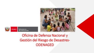 Oficina de Defensa Nacional y
Gestión del Riesgo de Desastres-
ODENAGED
 