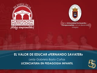 EL VALOR DE EDUCAR «FERNANDO SAVATER»
Leidy Gabriela Basto Cañas
LICENCIATURA EN PEDAGOGIA INFANTIL
 