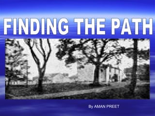FINDING THE PATH  By AMAN PREET 