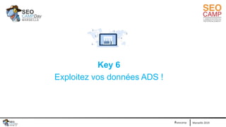 Marseille 2019#seocamp
Key 6
Exploitez vos données ADS !
 