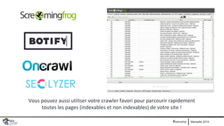 Marseille 2019#seocamp
Vous pouvez aussi utiliser votre crawler favori pour parcourir rapidement
toutes les pages (indexables et non indexables) de votre site !
 