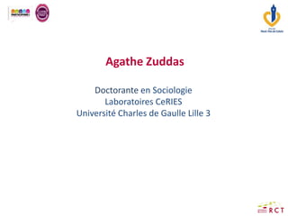 Agathe Zuddas
Doctorante en Sociologie
Laboratoires CeRIES
Université Charles de Gaulle Lille 3
 